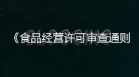 《食品经营许可审查通则》公布