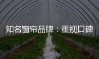 知名窗帘品牌：重视口碑塑造 致力质量产品