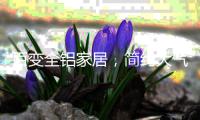 百变全铝家居，简约大气，零甲醛，即装即住!