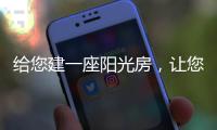 给您建一座阳光房，让您享受惬意慢时光