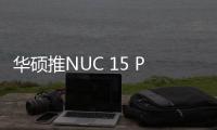 华硕推NUC 15 Performance迷你主机 低配ROG NUC