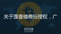 关于莲香楼商标授权	，广州老字号公司回应