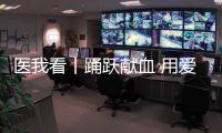 医我看丨踊跃献血 用爱为生命加油！