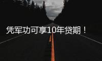 凭军功可享10年贷期
	！退役军人专属创业贷政策落地