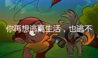 你再想逃离生活，也逃不开自我丨记者手记