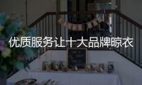 优质服务让十大品牌晾衣架占领制高点