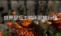 世界足坛主帅年薪排行榜：中超2位主帅入选