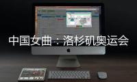 中国女曲：洛杉矶奥运会全力冲击奖牌