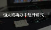 恒大或再办中超开幕式  英媒赞广州成足球重镇