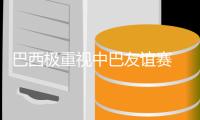 巴西极重视中巴友谊赛 巴帅肯定国足实力