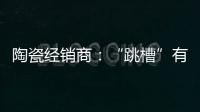 陶瓷经销商
：“跳槽”有风险 “改嫁”需谨慎