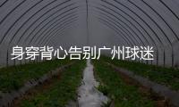 身穿背心告别广州球迷 亚冠赛表现成足球生涯高潮