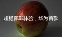 超稳佩戴体验，华为首款开放式耳挂耳机FreeArc正式开启预订