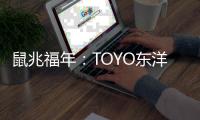 鼠兆福年：TOYO东洋电器惊鸣博发 剑指华锋