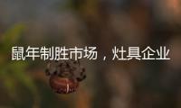 鼠年制胜市场，灶具企业要不断优化管理系统