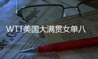 WTT美国大满贯女单八强出炉�：国乒下半区失守