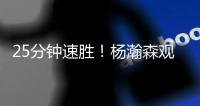 25分钟速胜！杨瀚森观战+挑边，王楚钦3