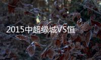 2015中超绿城VS恒大战报